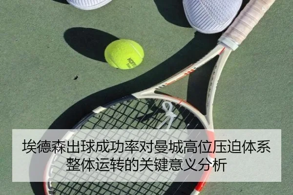 埃德森出球成功率对曼城高位压迫体系整体运转的关键意义分析
